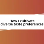 How I cultivate diverse taste preferences