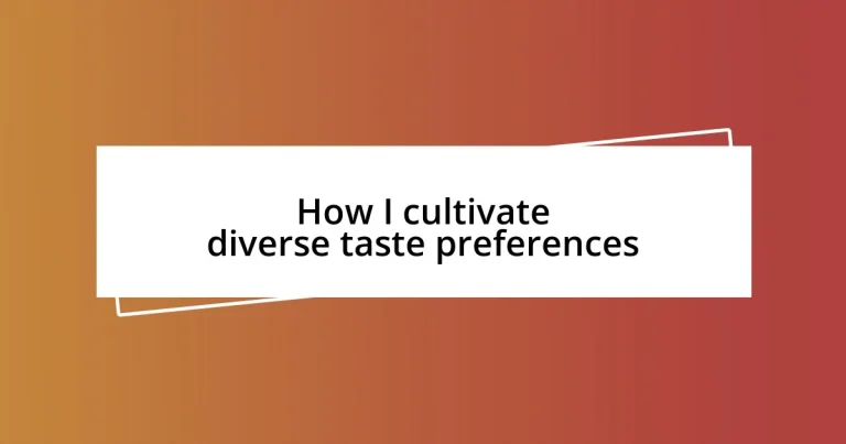 How I cultivate diverse taste preferences