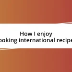 How I enjoy cooking international recipes