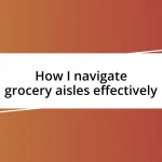 How I navigate grocery aisles effectively