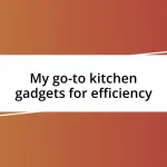 My go-to kitchen gadgets for efficiency