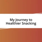 My Journey to Healthier Snacking