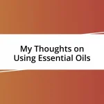 My Thoughts on Using Essential Oils