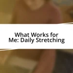 What Works for Me: Daily Stretching