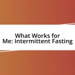 What Works for Me: Intermittent Fasting