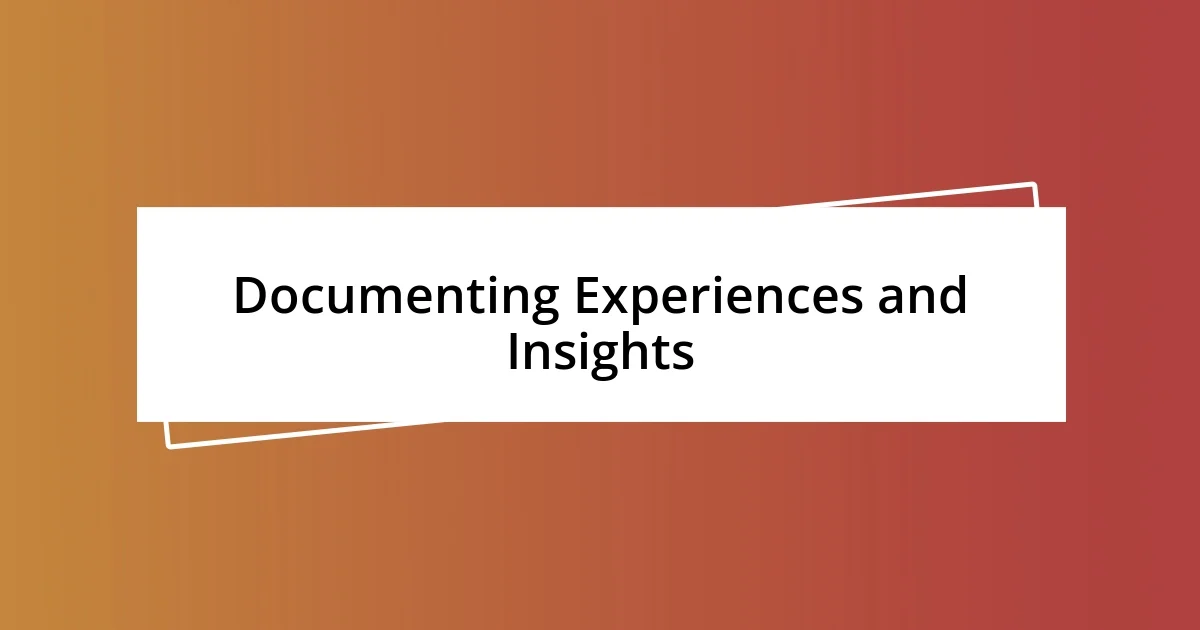 Documenting Experiences and Insights