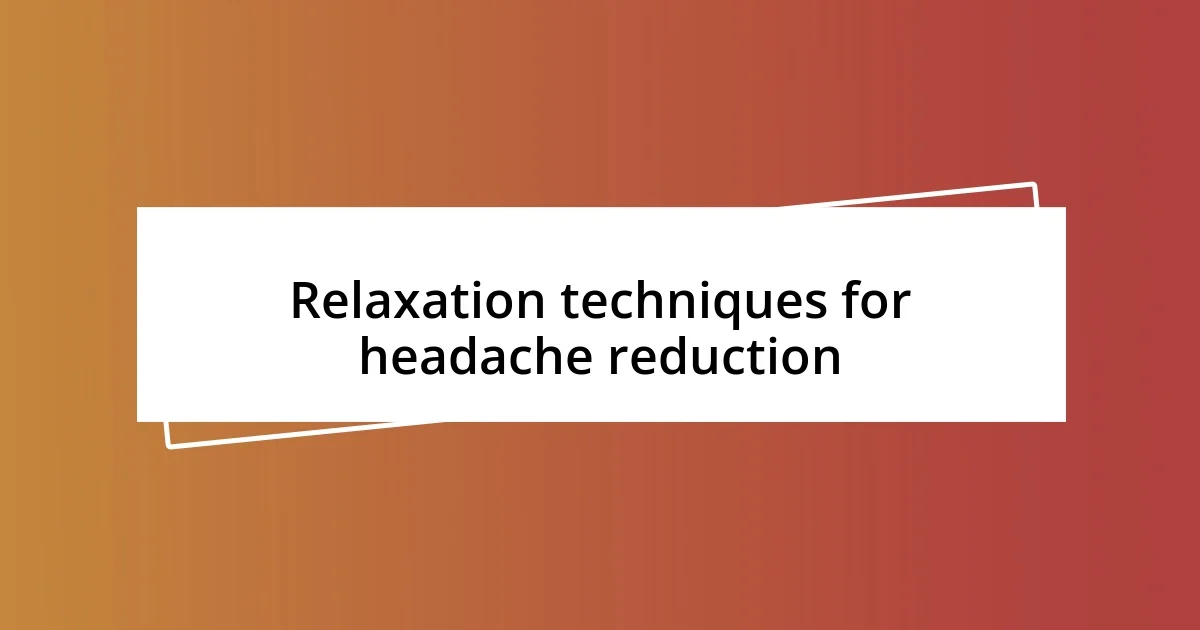 Relaxation techniques for headache reduction