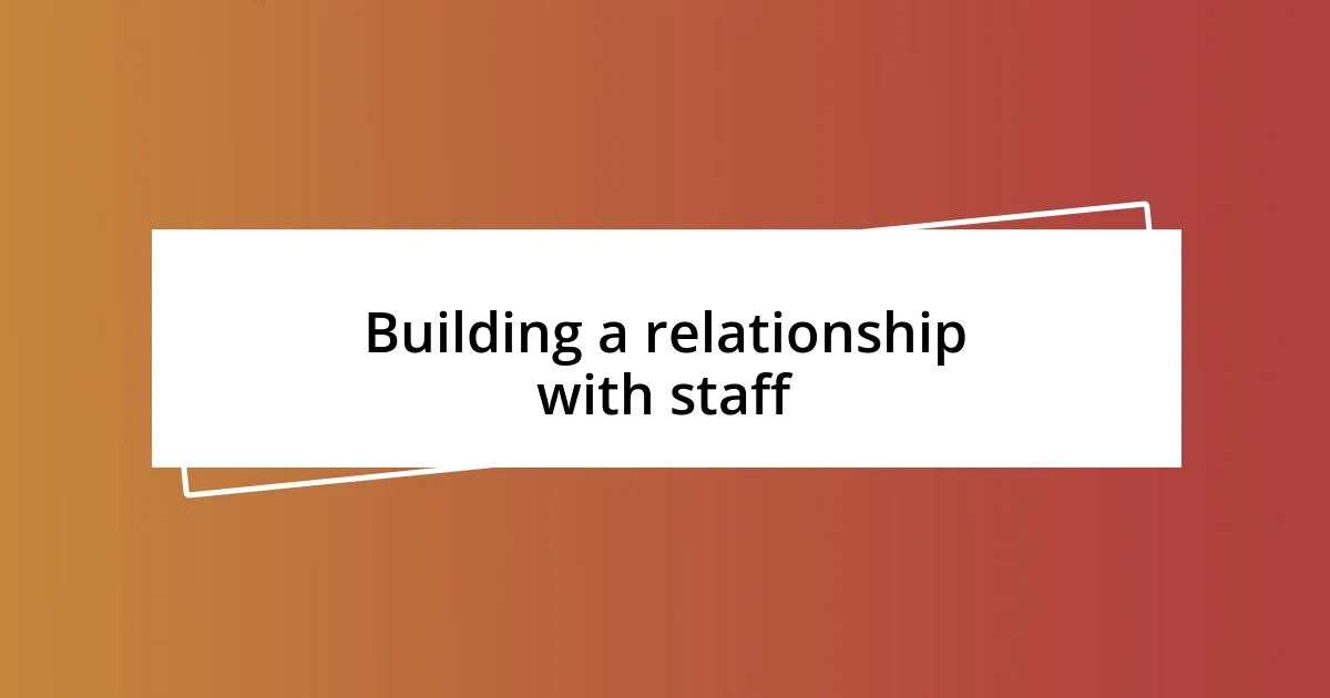 Building a relationship with staff