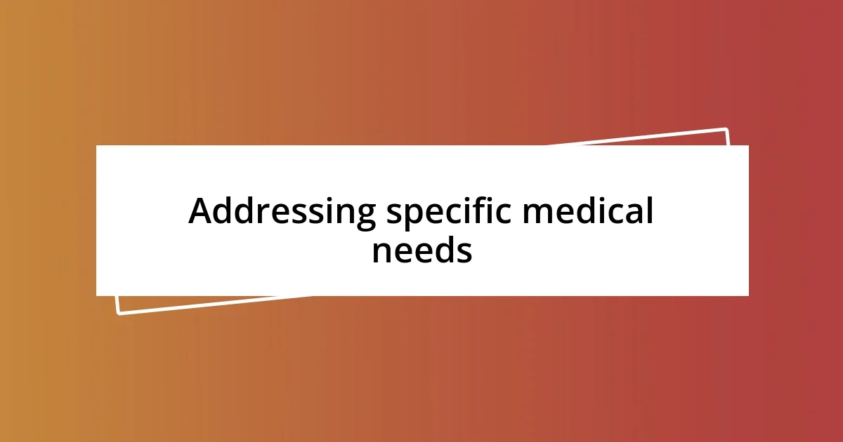 Addressing specific medical needs