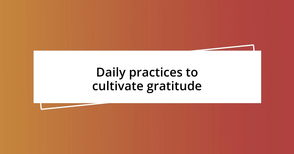 Daily practices to cultivate gratitude