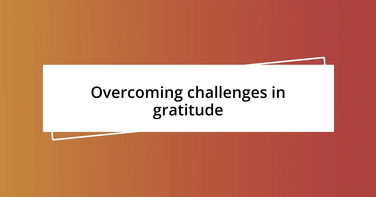 Overcoming challenges in gratitude