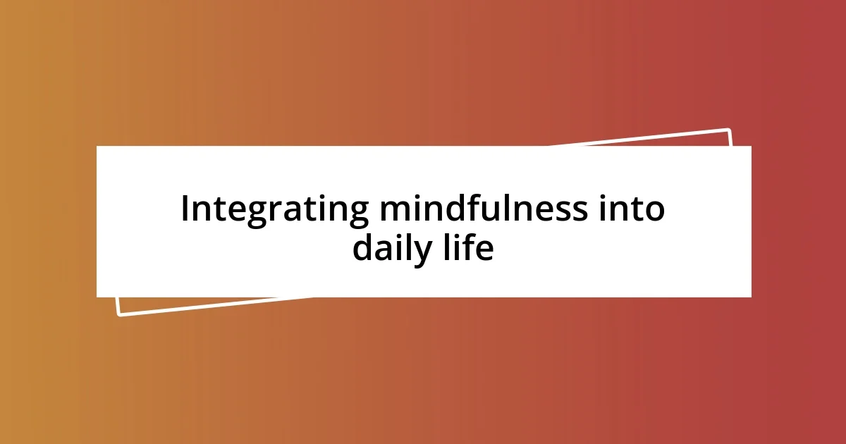 Integrating mindfulness into daily life