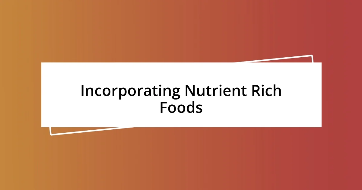 Incorporating Nutrient Rich Foods