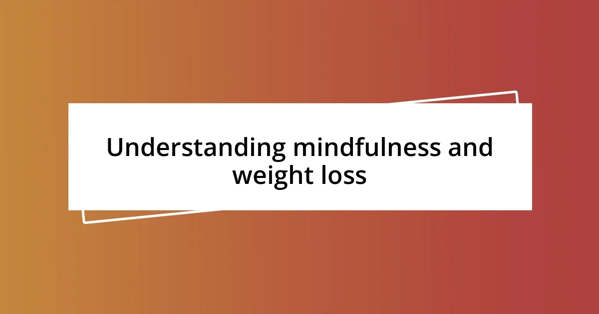 Understanding mindfulness and weight loss