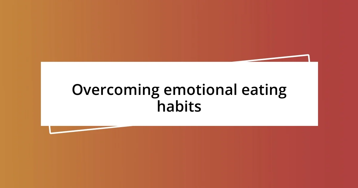 Overcoming emotional eating habits