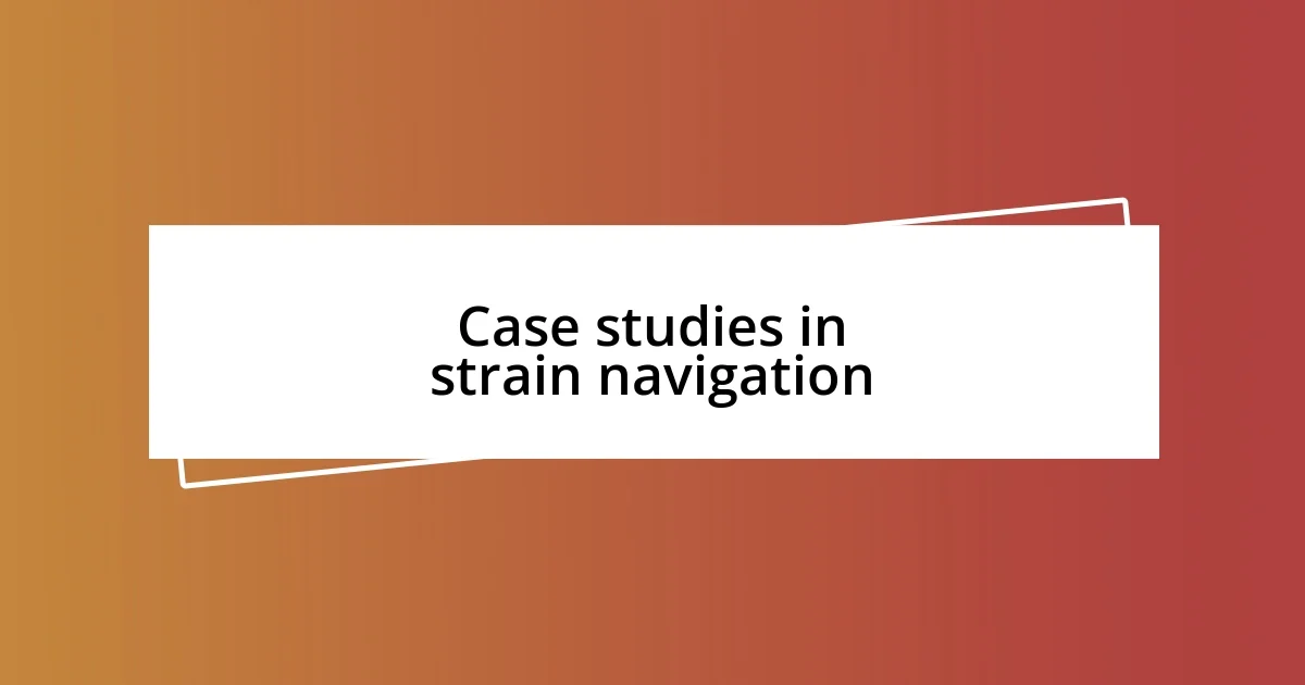 Case studies in strain navigation