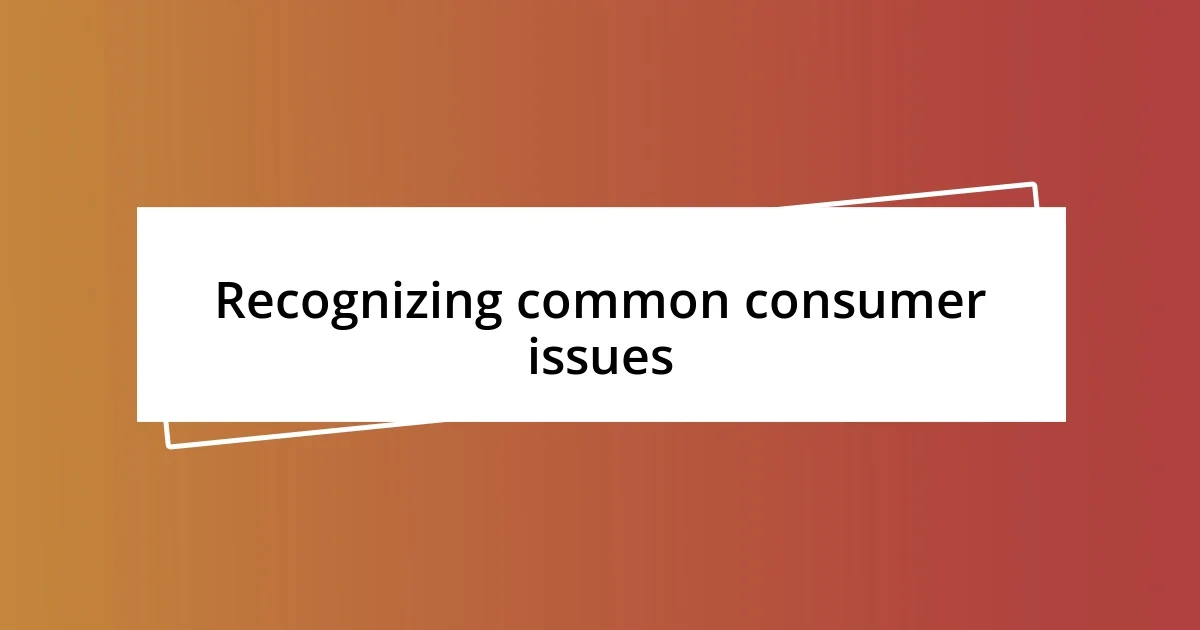 Recognizing common consumer issues