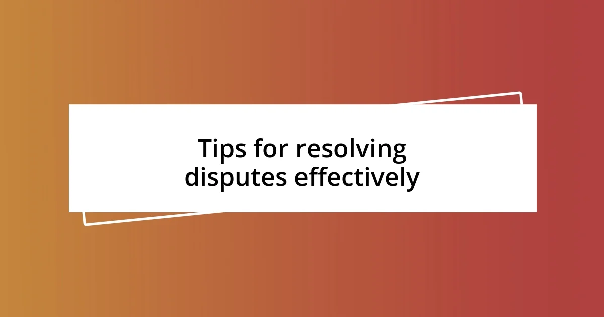 Tips for resolving disputes effectively