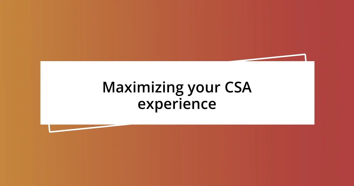 Maximizing your CSA experience