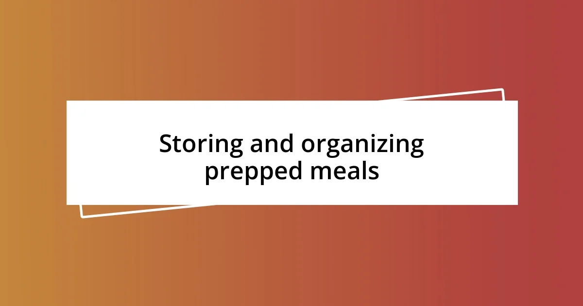 Storing and organizing prepped meals