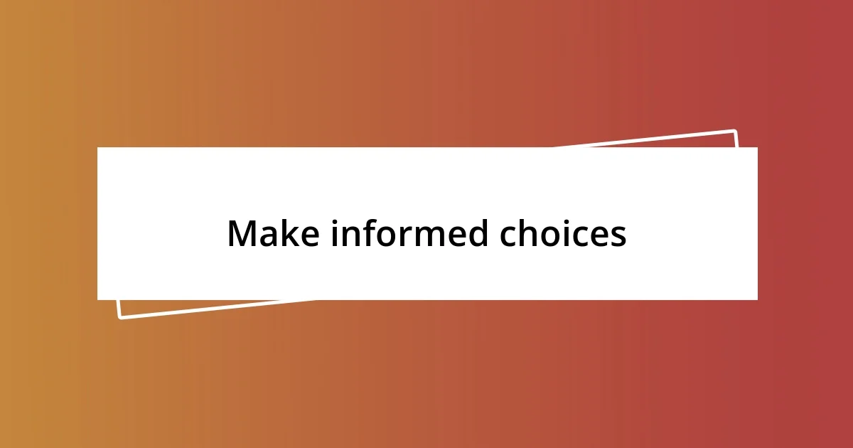 Make informed choices