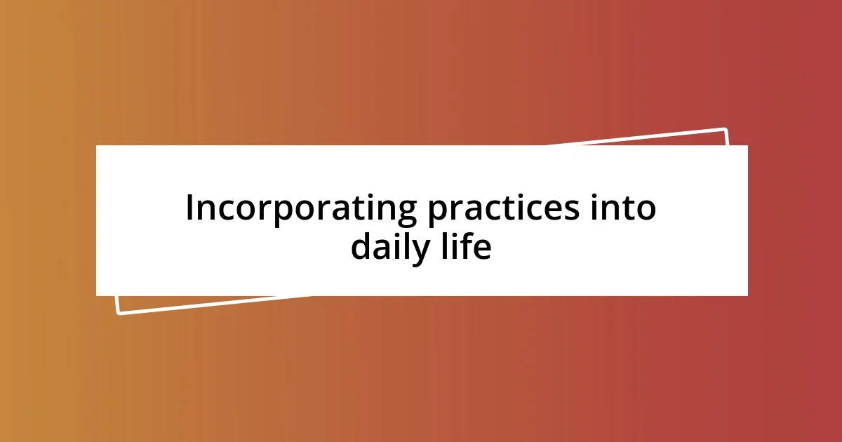 Incorporating practices into daily life