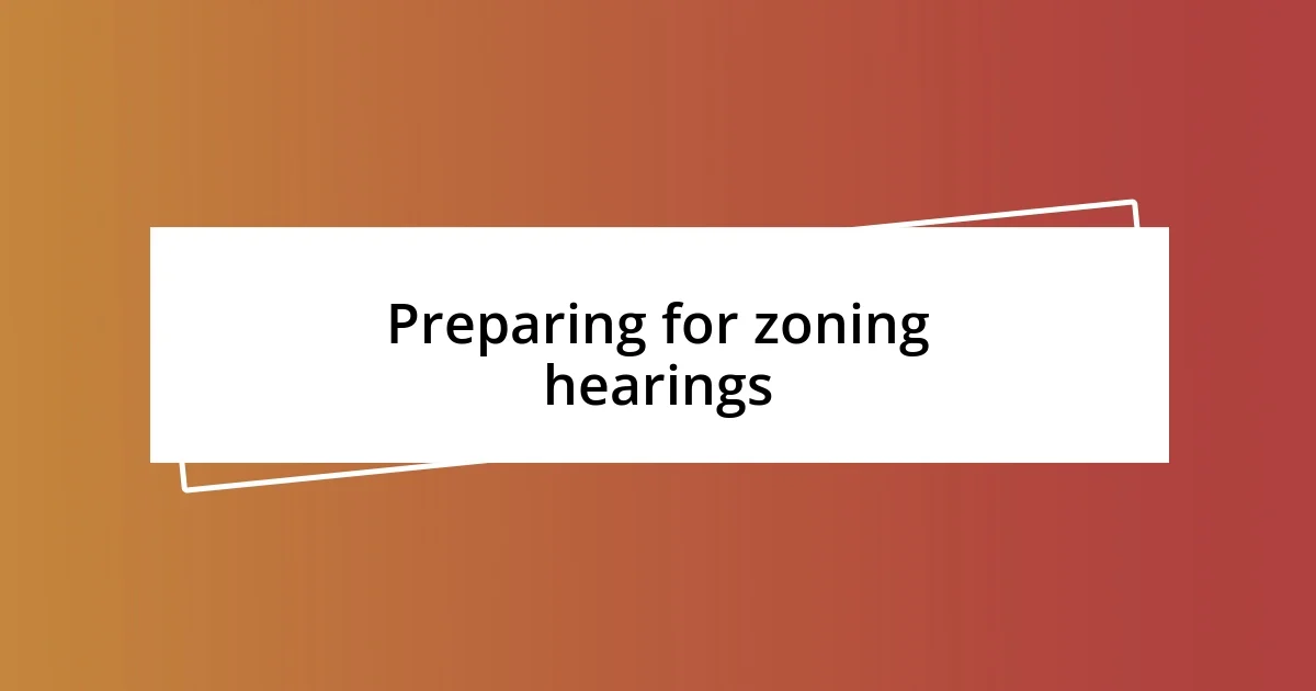 Preparing for zoning hearings