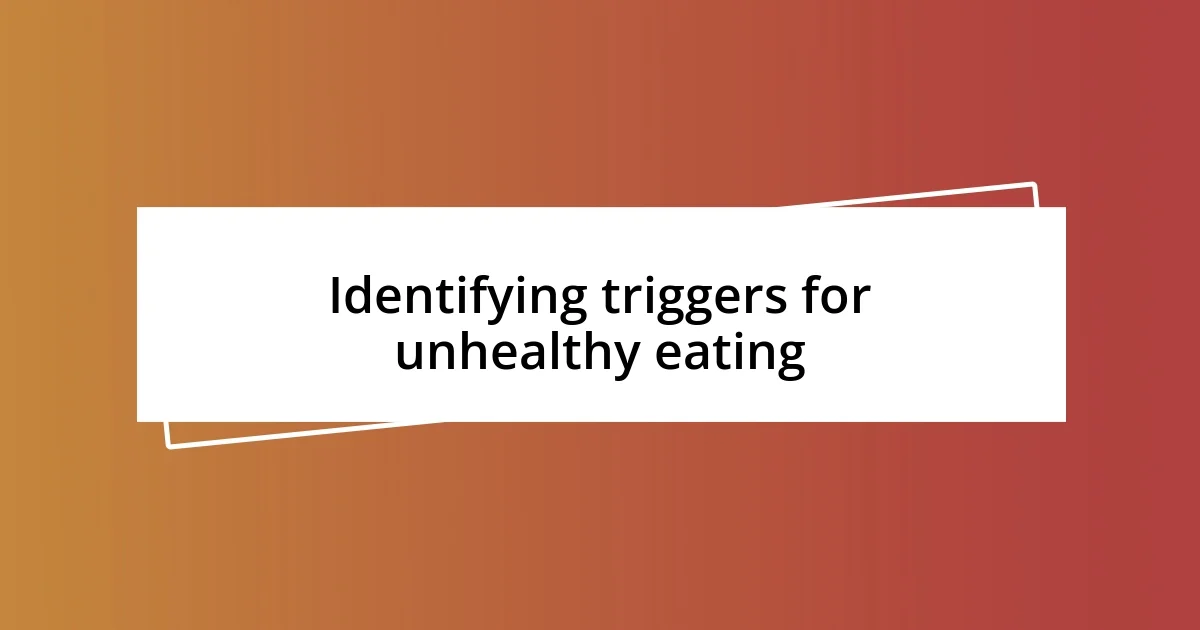 Identifying triggers for unhealthy eating