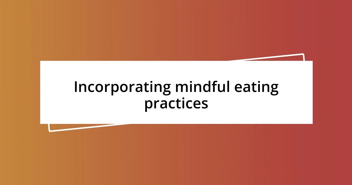 Incorporating mindful eating practices