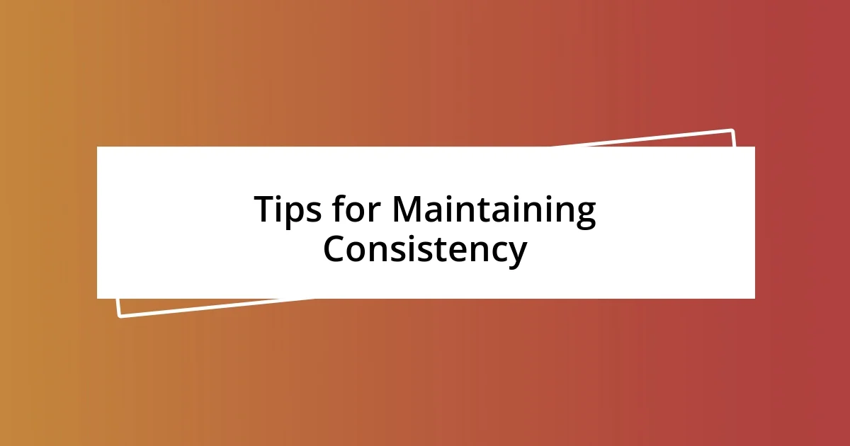 Tips for Maintaining Consistency