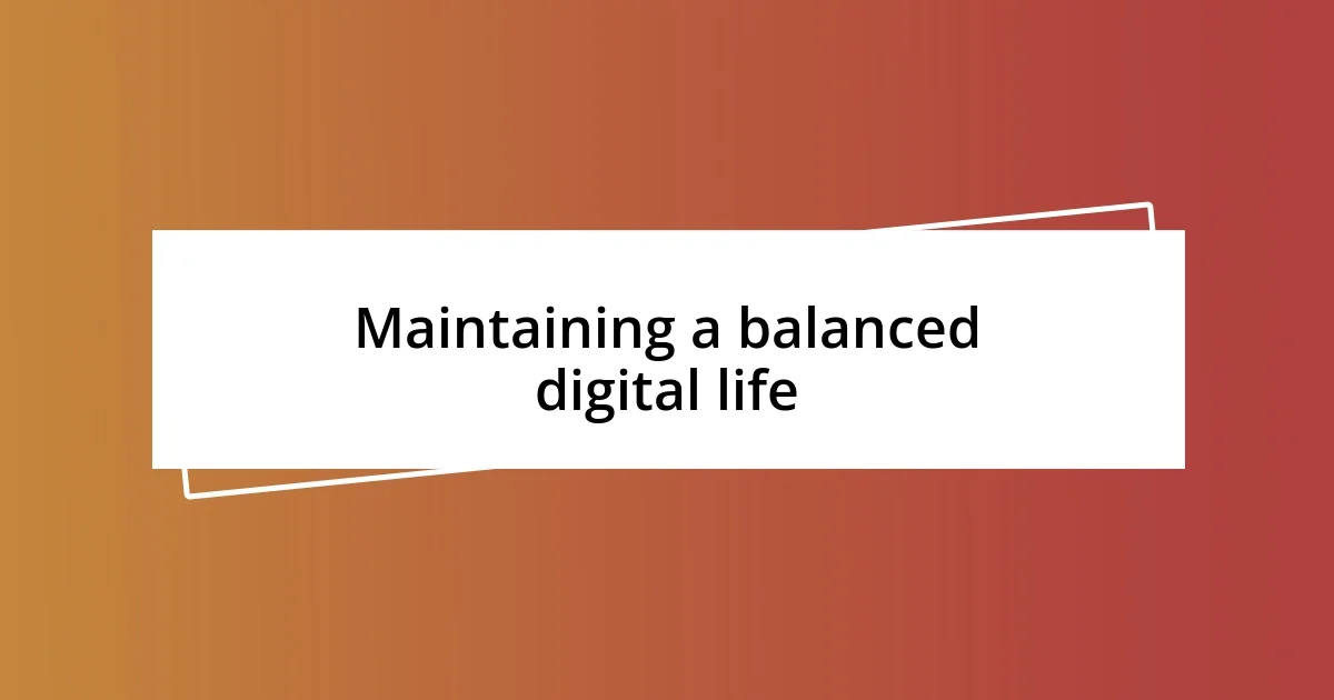 Maintaining a balanced digital life