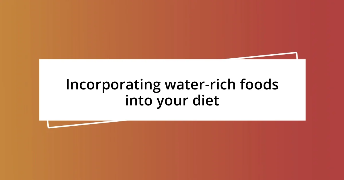 Incorporating water-rich foods into your diet