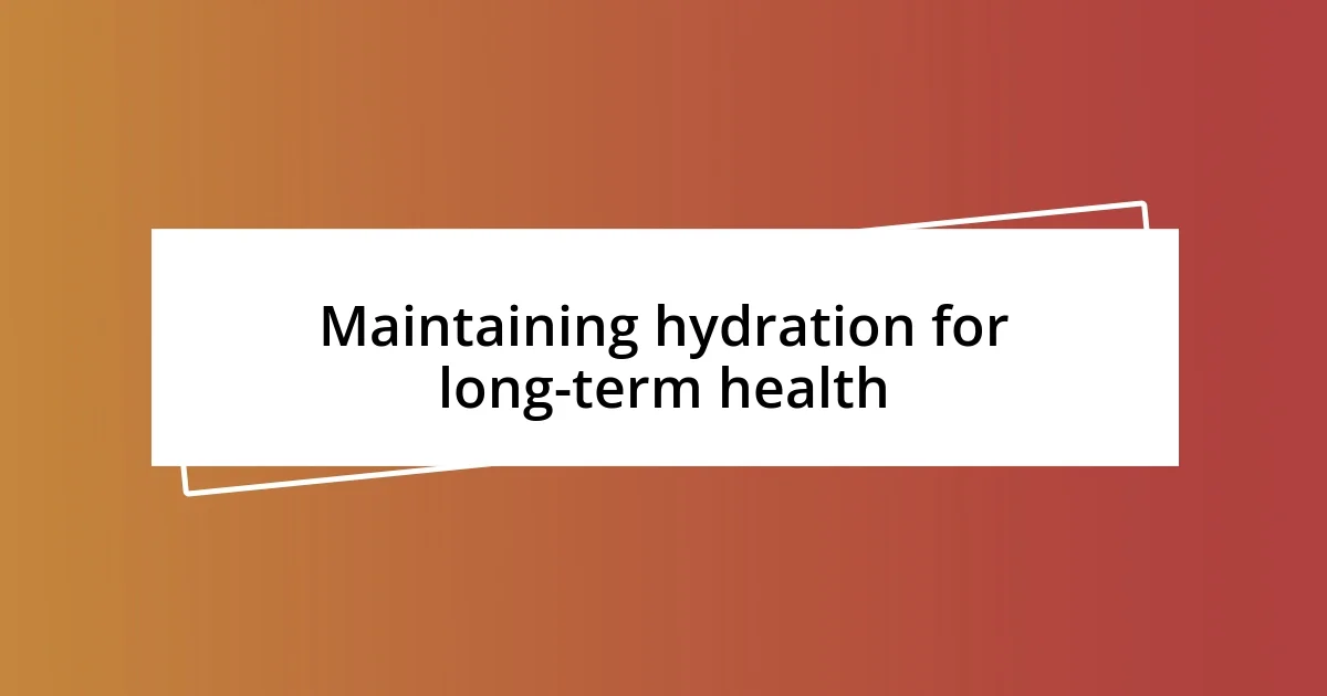 Maintaining hydration for long-term health