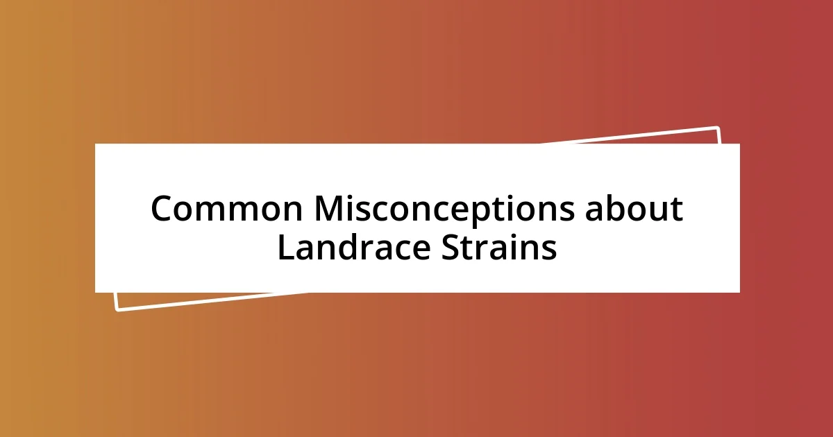 Common Misconceptions about Landrace Strains