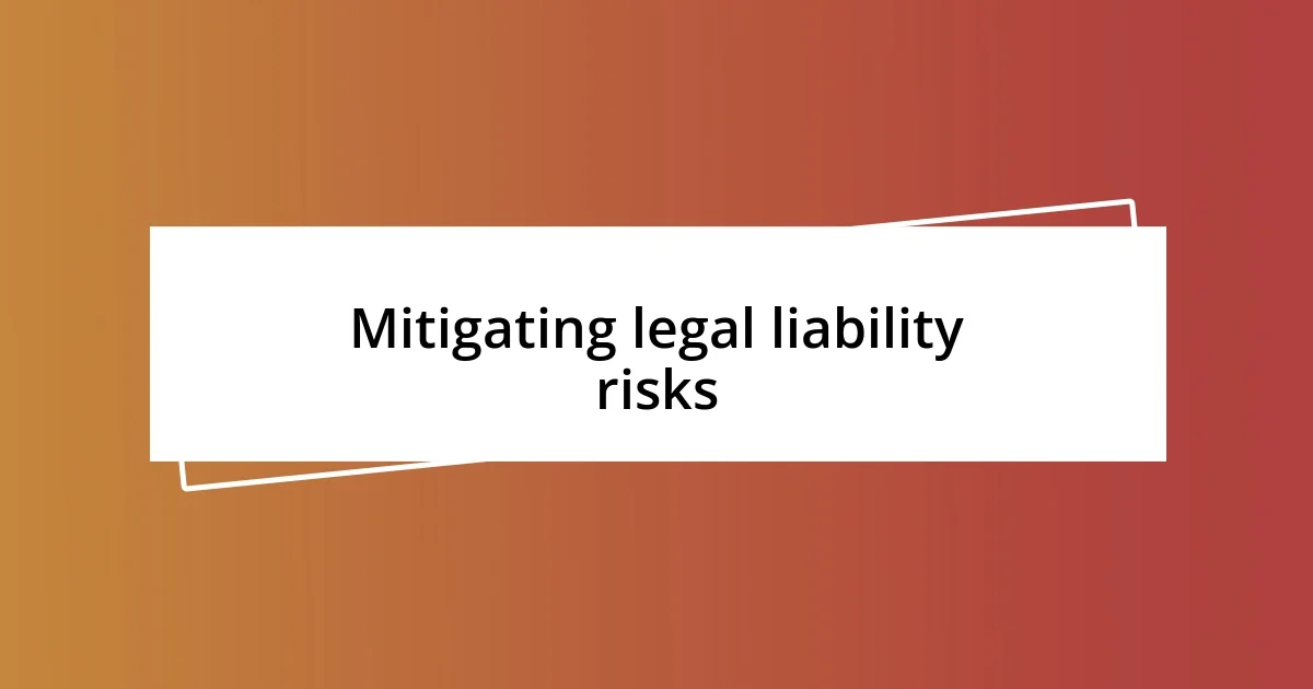 Mitigating legal liability risks