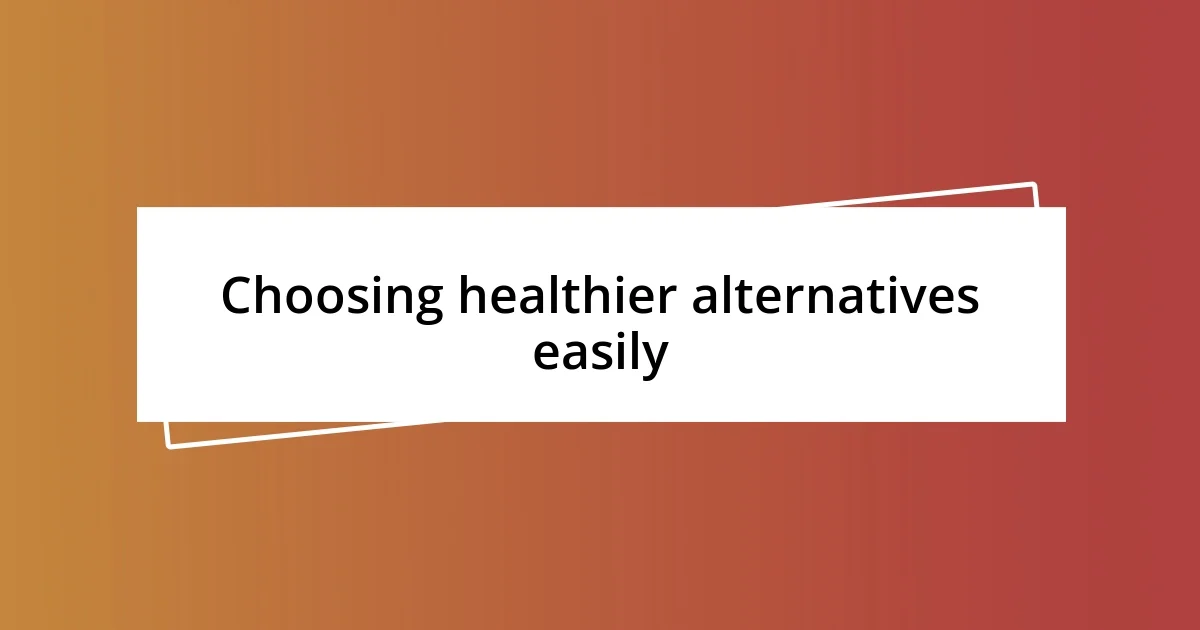 Choosing healthier alternatives easily