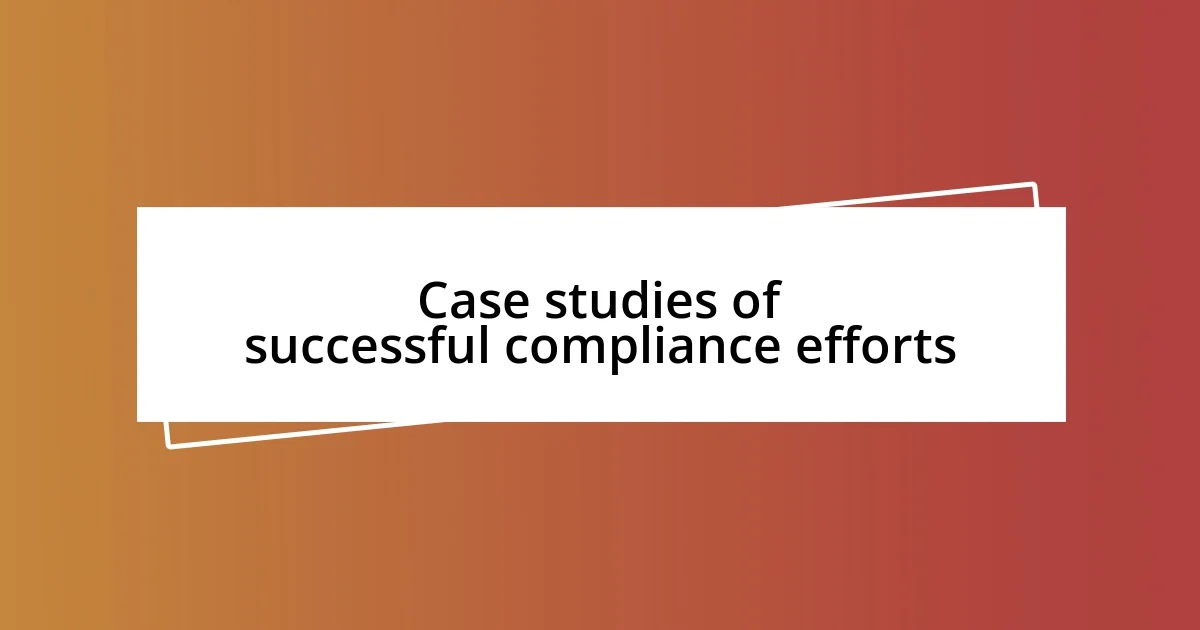 Case studies of successful compliance efforts