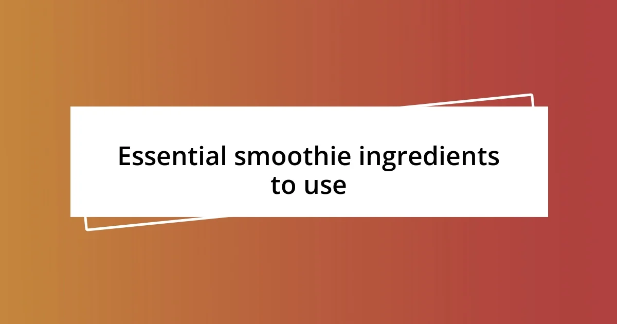 Essential smoothie ingredients to use