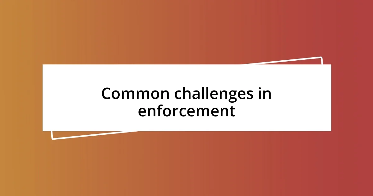 Common challenges in enforcement