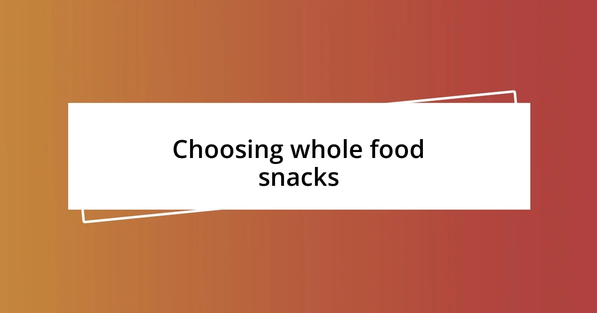 Choosing whole food snacks