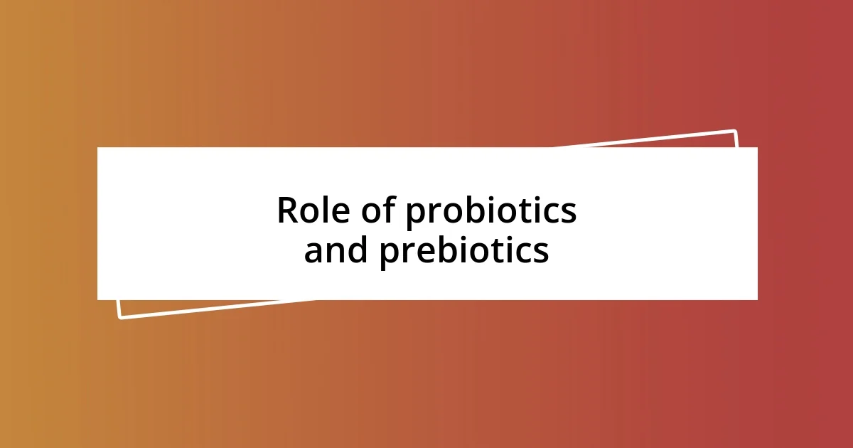 Role of probiotics and prebiotics