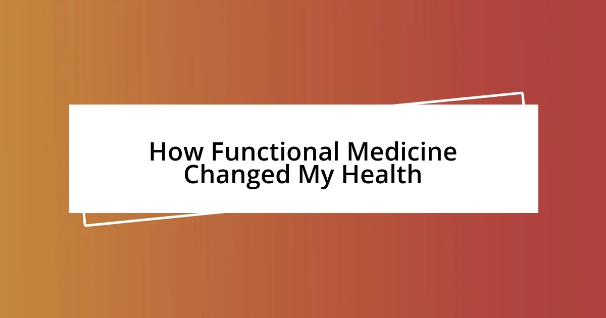 How Functional Medicine Changed My Health