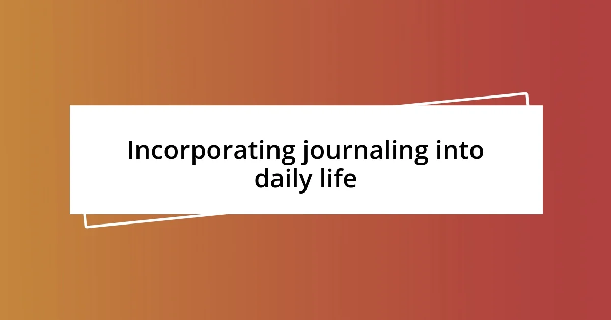 Incorporating journaling into daily life