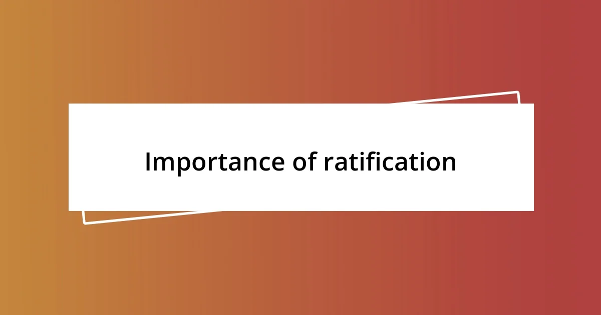 Importance of ratification