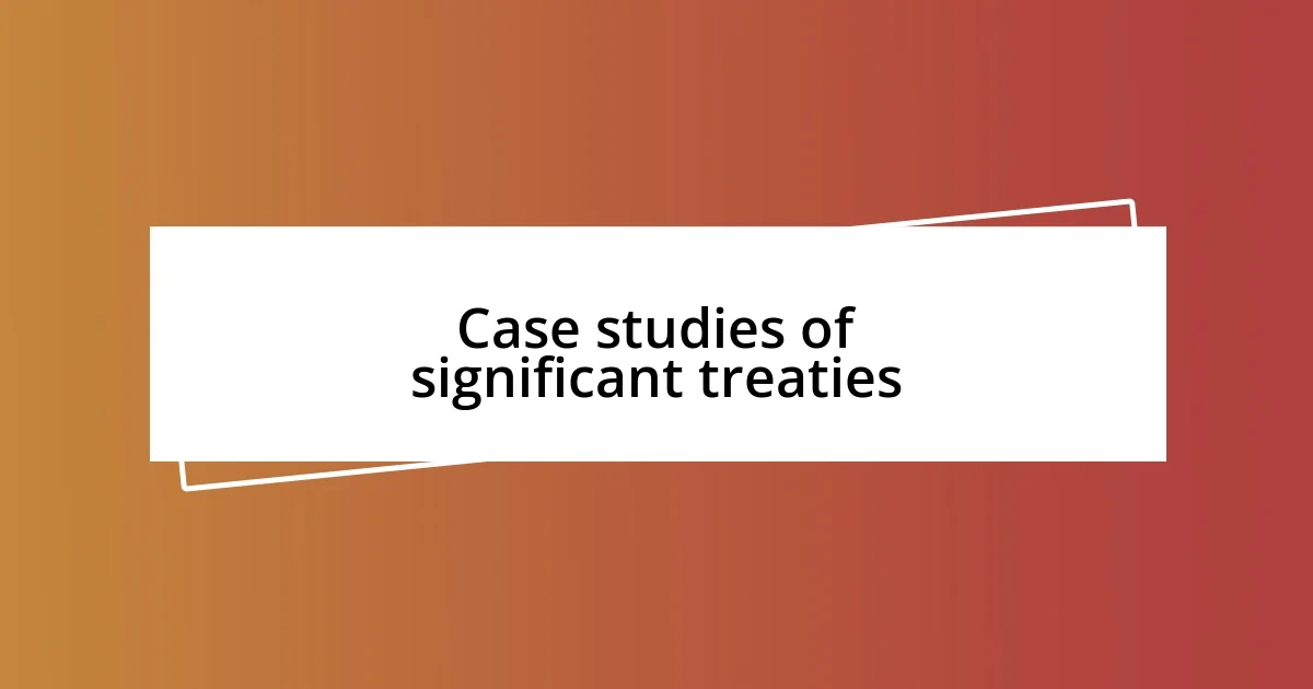 Case studies of significant treaties