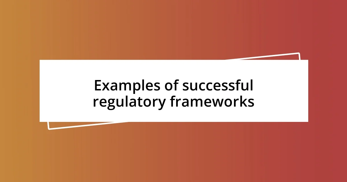 Examples of successful regulatory frameworks