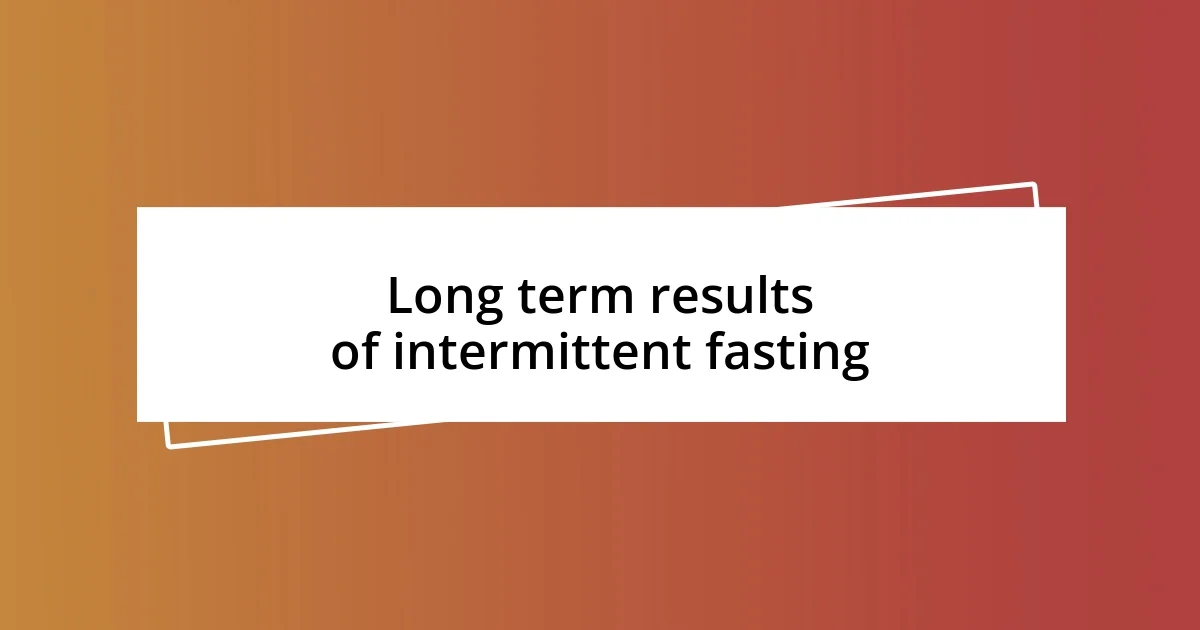 Long term results of intermittent fasting