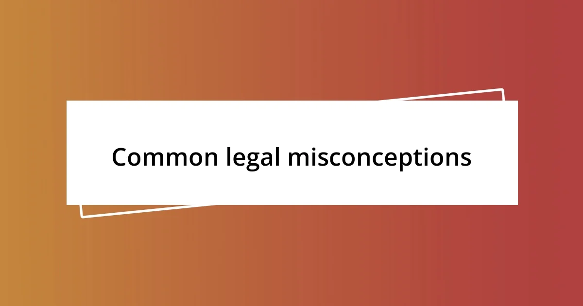 Common legal misconceptions