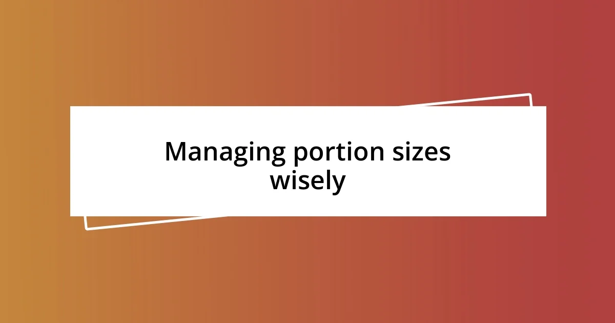 Managing portion sizes wisely