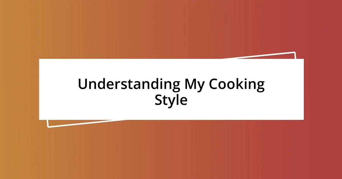 Understanding My Cooking Style